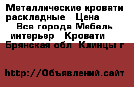 Металлические кровати раскладные › Цена ­ 850 - Все города Мебель, интерьер » Кровати   . Брянская обл.,Клинцы г.